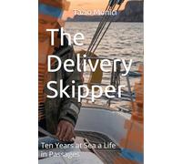The Delivery Skipper: Ten Years at Sea a Life in Passages