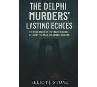 The Delphi Murders’ Lasting Echoes: The True Story of the Tragic Killings of Liberty German and Abigail Williams
