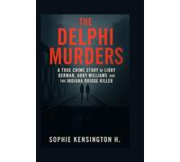 The Delphi Murders: True Crime Story of Libby German, Abby Williams, and the Indiana Bridge Killer
