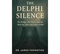 THE DELPHI SILENCE: The Bridge, The Voices, and the Hunt for Abby and Libby's Killer