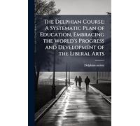 The Delphian Course: A Systematic Plan of Education, Embracing the World's Progress and Development of the Liberal Arts