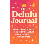 The Delulu Journal: Manifesting, Chaos, and Mild Delusion (Because Reality Is Overrated)