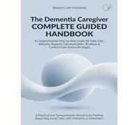 The Dementia Care Handbook, A Complete Family Guide to Communication, Daily Care, Behavior Support & Home Safety: A Comprehensive, Compassionate Resource for Families Supporting Loved Ones