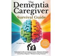 The Dementia Caregiver Survival Guide: A Practical Guide to Communication, Behavior Strategies, and Self-Care Tools to Reduce Stress and Preserve Your Loved One’s Dignity-Without Losing Yourself