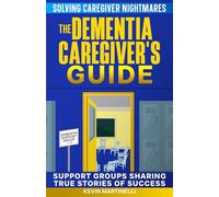 The Dementia Caregiver's Guide: Solving Caregiver Nightmares