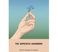 The Dementia Handbook: Practical Strategies For Caregivers