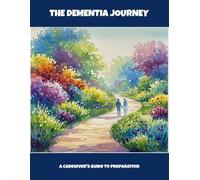 The Dementia Journey: A Caregiver'S Guide To Preparation