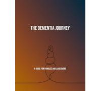 The Dementia Journey: A Guide For Families And Caregivers