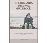 The Dementia Survival Guidebook: A Comprehensive Guide to Managing Dementia