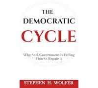 The Democratic Cycle: Why Self-Government Is Failing-How to Repair It
