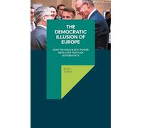 The Democratic Illusion of Europe: How Technocratic Power Replaced Popular Sovereignty
