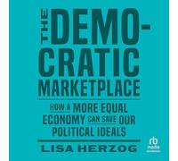 The Democratic Marketplace: How a More Equal Economy Can Save Our Political Ideals