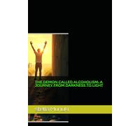 THE DEMON CALLED ALCOHOLISM: A JOURNEY FROM DARKNESS TO LIGHT