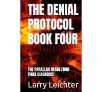 THE DENIAL PROTOCOL BOOK FOUR: THE PARALLAX RESOLUTION FINAL DIAGNOSIS