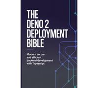 The Deno 2 Deployment Bible: Modern Secure and Efficient Backend Development with TypeScript