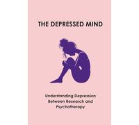 THE DEPRESSED MIND: Understanding Depression Between Research and Psychotherapy
