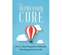 The Depression Cure: The 11-Step Program To Naturally Beat Depression For Life