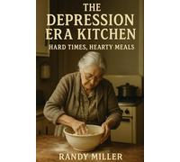 The Depression Era Kitchen: Hard Times, Hearty Meals