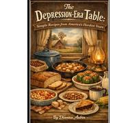 The Depression-Era Table: Simple Recipes from America’s Hardest Years