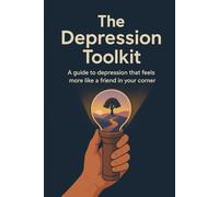 The Depression Toolkit: A Guide to Depression that feels more like a friend in your corner