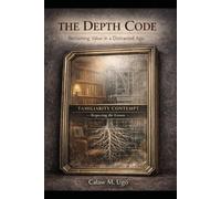 The Depth Code: Reclaiming Value In A Distracted Age: Familiarity Contempt - Respecting the Known