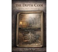 The Depth Code: Reclaiming Value In A Distracted Age: Familiarity Contempt - Respecting the Known