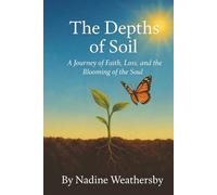 The Depths of Soil: A Journey of Faith, Loss, and the Blooming of the Soul