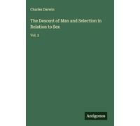 The Descent of Man and Selection in Relation to Sex: Vol. 2