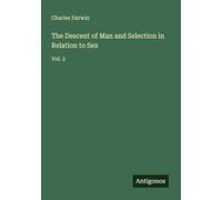The Descent of Man and Selection in Relation to Sex: Vol. 2