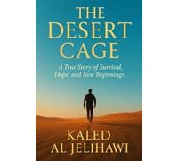 The Desert Cage: A True Story of Survival, Hope, and New beginnings