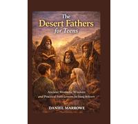 The Desert Fathers for Teens: Ancient Monastic Wisdom and Practical Faith Lessons for Young Believers