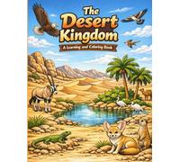 The Desert Kingdom A Learning and Coloring Book: Explore Desert Wildlife, Landscapes, and Hidden Secrets, Learn About The Wild Life Through Coloring, Explore Desert Ecosystems with Fun Activities