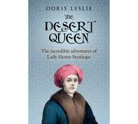 The Desert Queen: The incredible adventures of Lady Hester Stanhope