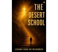 The Desert School: Finding Intimacy, Dependence, and Transformation in the Wilderness Seasons of the Christian Life