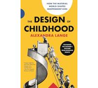 The Design of Childhood: How the Material World Shapes Independent Kids-featuring the Author's Pulitzer Prize-winning Essays