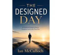 The Designed Day: A Practical Guide to Focus, Freedom and a Life that Fits.