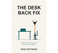 The Desk Back Fix: A 4-Week Plan to Stop Lower Back Pain from Sitting, Without Quitting Your Job or Living at the Gym