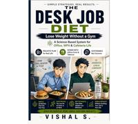 The Desk Job Diet: Lose Weight Without a Gym - A Science-Based System for Office, WFH & Cafeteria Life