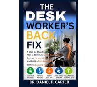 The Desk Worker's Back Fix: A Step-by-Step Exercise Plan to Eliminate Lower Back Pain, Correct Forward Posture, and Build a Pain-Free Spine Without Leaving Your Chair.
