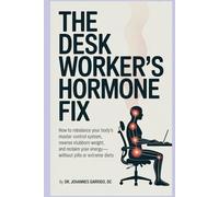 THE DESK WORKER'S HORMONE FIX: How to Rebalance Your Body's Master Control System, Reverse Stubborn Weight, and Reclaim Your Energy-Without Pills or Extreme Diets