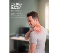 The Desk Worker's Rebuild: A Step-by-Step Exercise Programme for Neck, Shoulder & Back Pain at Work