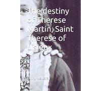 The destiny of Therese Martin, Saint Therese of Lisieux