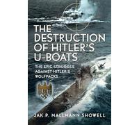 The Destruction of Hitler's U-boats: The Epic Struggle Against Hitler’s Wolfpacks: The Epic Struggle Against Hitler’s Wolfpacks