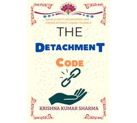 THE DETACHMENT CODE: CALM, CLARITY, BOUNDARIES, AND CARING WITHOUT LOSING YOURSELF