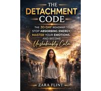 The Detachment Code: The 30-Day Roadmap to Stop Absorbing Energy, Master Your Emotions, and Become Unshakeably Calm