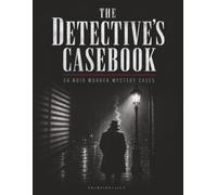THE DETECTIVE’S CASEBOOK: 50 Noir Murder Mystery Cases