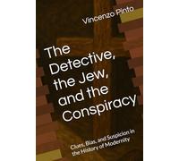 The Detective, the Jew, and the Conspiracy: Clues, Bias, and Suspicion in the History of Modernity