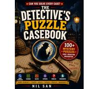The Detective's Puzzle Casebook: 100 Mystery Puzzles for Curious Minds - Word Searches, Sudoku, Mazes, Ciphers, Riddles & Whodunits for Kids, Teens & Adults