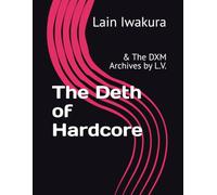 The Deth of Hardcore: & The DXM Archives by L.V.
