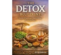THE DETOX BLUEPRINT: Ancient Wisdom and Modern Biology for Lasting Detox